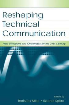 Reshaping Technical Communication : New Directions and Challenges for the 21st Century