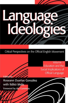 Language Ideologies : Critical Perspectives on the Official English Movement, Volume I: Education and the Social Implications of Official Language