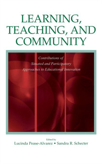 Learning, Teaching, and Community : Contributions of Situated and Participatory Approaches to Educational Innovation