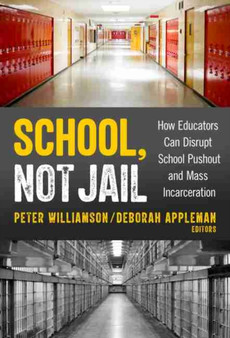 School, Not Jail : How Educators Can Disrupt School Pushout and Mass Incarceration