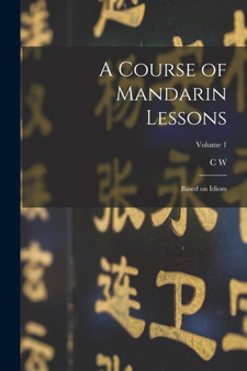 A Course of Mandarin Lessons : Based on Idiom; Volume 1