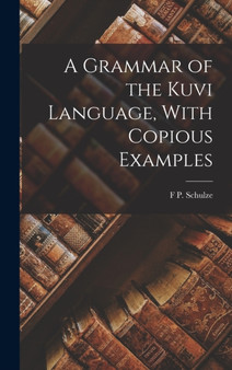A Grammar of the Kuvi Language, With Copious Examples