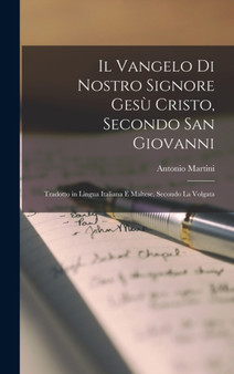 Il Vangelo Di Nostro Signore Gesu Cristo, Secondo San Giovanni : Tradotto in Lingua Italiana E Maltese, Secondo La Volgata