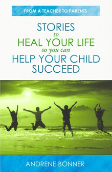 Stories To Heal Your Life So You Can Help Your Child Succeed : 1