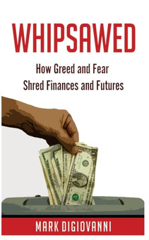 Whipsawed : How Greed and Fear Shred Finances and Futures