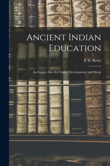 Ancient Indian Education : an Inquiry Into Its Origin, Development, and Ideals