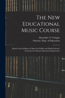 The New Educational Music Course [microform] : Based on the Syllabus of Music for Public and Model Schools, Issued by the Ontario Education Department