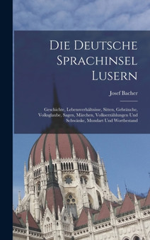 Die Deutsche Sprachinsel Lusern : Geschichte, Lebensverhaltnisse, Sitten, Gebrauche, Volksglaube, Sagen, Marchen, Volkserzahlungen Und Schwanke, Mundart Und Wortbestand