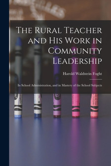 The Rural Teacher and His Work in Community Leadership : In School Administration, and in Mastery of the School Subjects