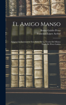 El amigo manso : Adaptacion escenica en tres actos de la novela del mismo titulo de Perez Galdos