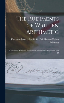 The Rudiments of Written Arithmetic : Containing Slate and Black-board Exercises for Beginners, and D