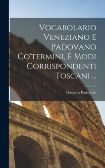 Vocabolario Veneziano E Padovano Co'termini, E Modi Corrispondenti Toscani ...