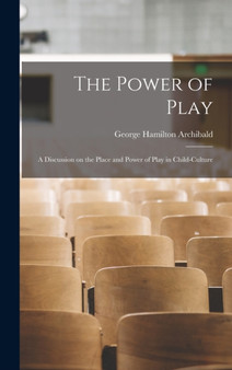 The Power of Play : A Discussion on the Place and Power of Play in Child-culture