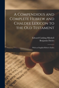 A Compendious and Complete Hebrew and Chaldee Lexicon to the Old Testament : With an English-Hebrew Index
