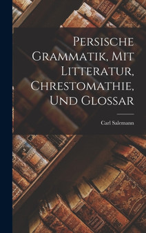 Persische Grammatik, Mit Litteratur, Chrestomathie, Und Glossar