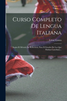 Curso Completo De Lengua Italiana : Segun El Metodo De Robertson, Para El Estudio De Los Que Hablan Castellano...