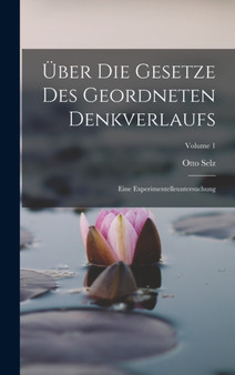 Uber Die Gesetze Des Geordneten Denkverlaufs : Eine Experimentelleuntersuchung; Volume 1