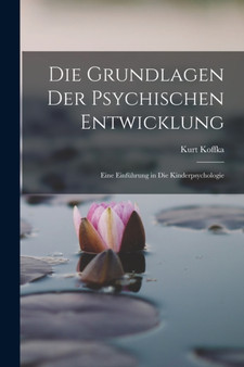 Die Grundlagen Der Psychischen Entwicklung : Eine Einfuhrung in Die Kinderpsychologie