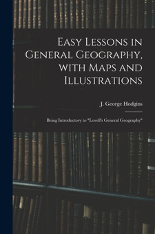 Easy Lessons in General Geography, With Maps and Illustrations : Being Introductory to "Lovell's General Geography"