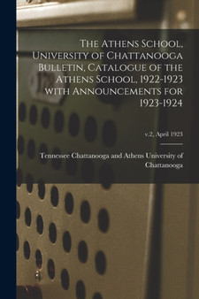 The Athens School, University of Chattanooga Bulletin, Catalogue of the Athens School, 1922-1923 With Announcements for 1923-1924; v.2, April 1923 The Athens School, University of Chattanooga Bulletin, Catalogue of the Athens School, 1922-1923 With Announcements for 1923-1924; v.2, April 1923