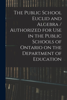 The Public School Euclid and Algebra / Authorized for Use in the Public Schools of Ontario on the Department of Education