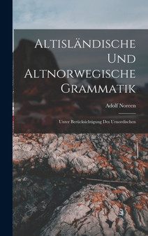 Altislandische Und Altnorwegische Grammatik : Unter Berucksichtigung Des Urnordischen