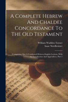 A Complete Hebrew And Chaldee Concordance To The Old Testament : Comprising Also A Condensed Hebrew-english Lexicon, With An Introduction And Appendices, Part 1