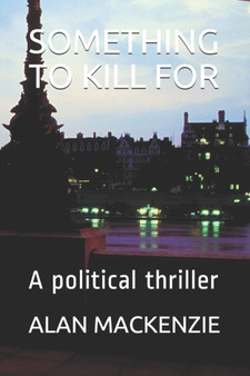 Something to Kill for : A political thriller