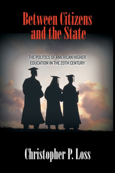 Between Citizens and the State : The Politics of American Higher Education in the 20th Century