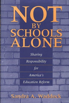 Not by Schools Alone : Sharing Responsibility for America's Education Reform