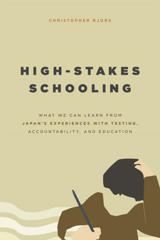 High-Stakes Schooling : What We Can Learn from Japan's Experiences with Testing, Accountability, and Education Reform