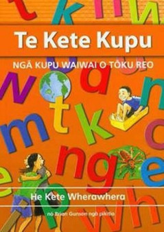 Te Kete Kupu : Nga Kupu Waiwai O Toku Reo