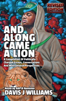 And Along Came A Lion : A Compilation of Politically Charged Essays, Conversations and Motivational Perspectives