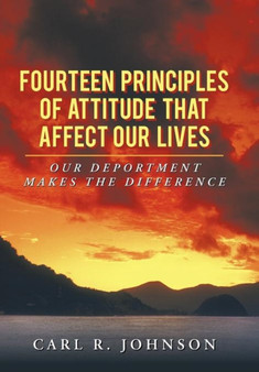 Fourteen Principles of Attitude That Affect Our Lives : Our Deportment Makes the Difference