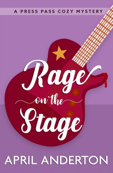 Rage on the Stage : A Press Pass Cozy Mystery
