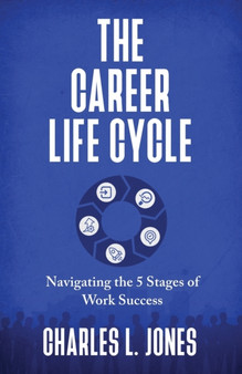 The Career Life Cycle : Navigating the 5 Stages of Work Success