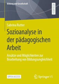 Sozioanalyse in der padagogischen Arbeit : Ansatze und Moglichkeiten zur Bearbeitung von Bildungsungleichheit