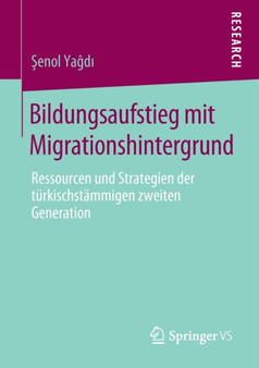 Bildungsaufstieg mit Migrationshintergrund : Ressourcen und Strategien der turkischstammigen zweiten Generation