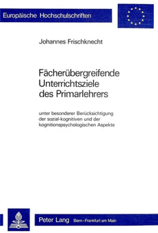 Faecheruebergreifende Unterrichtsziele des Primarlehrers : Unter besonderer Beruecksichtigung der sozial-kognitiven und der kognitionspsychologischen Aspekte