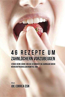 46 Rezepte um Zahnloechern vorzubeugen : Starke deine Zahne und die Gesundheit im Zahnraum durch nahrstoffreiche Lebensmittel