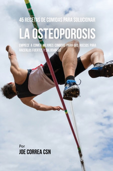 45 Recetas De Comidas Para Solucionar La Osteoporosis : Empiece A Comer Mejores Comidas Para Sus Huesos Para Hacerlos Fuertes Y Saludables