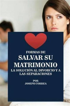 Formas de Salvar su Matrimonio : La Solucion al Divorcio y a las Separaciones