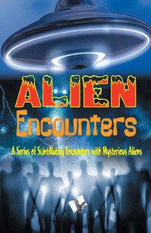 Alien Encounters : A Series of Scintillating Encounters with Mysterious Aliens