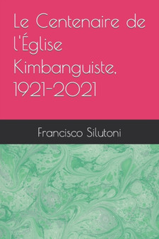 Le Centenaire de l'Eglise Kimbanguiste, 1921-2021