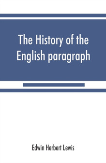 The history of the English paragraph : A Dissertation presented to the faculty of arts literature, and science, of the University of Chicago, in Candidacy for the Degree of Doctor of Philosophy