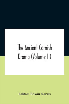 The Ancient Cornish Drama (Volume Ii)