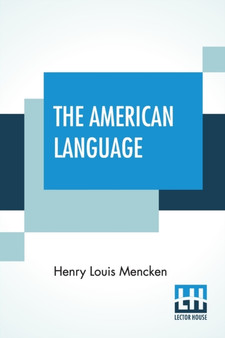 The American Language : A Preliminary Inquiry Into The Developmentof English In The United States