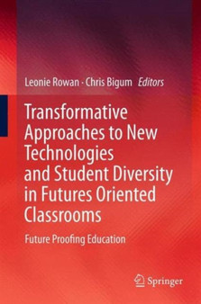 Transformative Approaches to New Technologies and Student Diversity in Futures Oriented Classrooms : Future Proofing Education