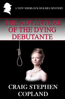 The Adventure of the Dying Debutante : A New Sherlock Holmes Mystery
