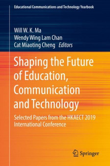 Shaping the Future of Education, Communication and Technology : Selected Papers from the HKAECT 2019 International Conference